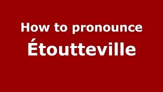 How to pronounce &eacute;toutteville