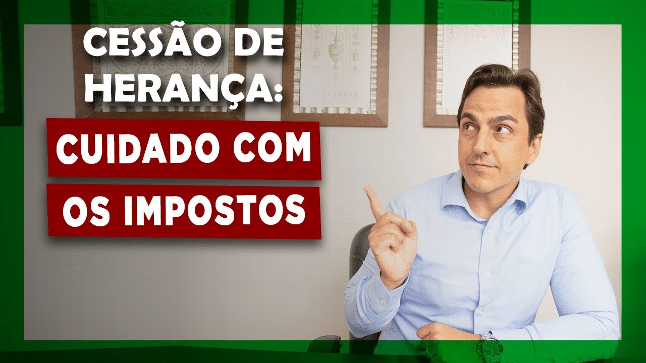 CESSÃO DE HERANÇA: CUIDADO COM OS IMPOSTOS - GOVERNANÇA JURÍDICA