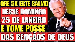 25 DE JANEIRO: SALMO PODEROSO DAS BENÇÃOS! ATRAI PROSPERIDADE E DINHEIRO - Billy Graham