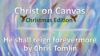 Christ on Canvas - He Shall Reign Forevermore, by Chris Tomlin