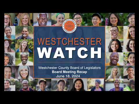 Westchester County Board of Legislators: June 18 ,2024 Board Meeting Recap with Chairman Vedat Gashi