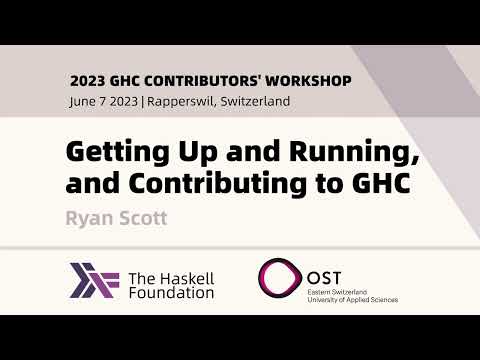 Getting Up and Running, and Contributing to GHC - Ryan Scott - 2023 GHC Contributor's Workshop