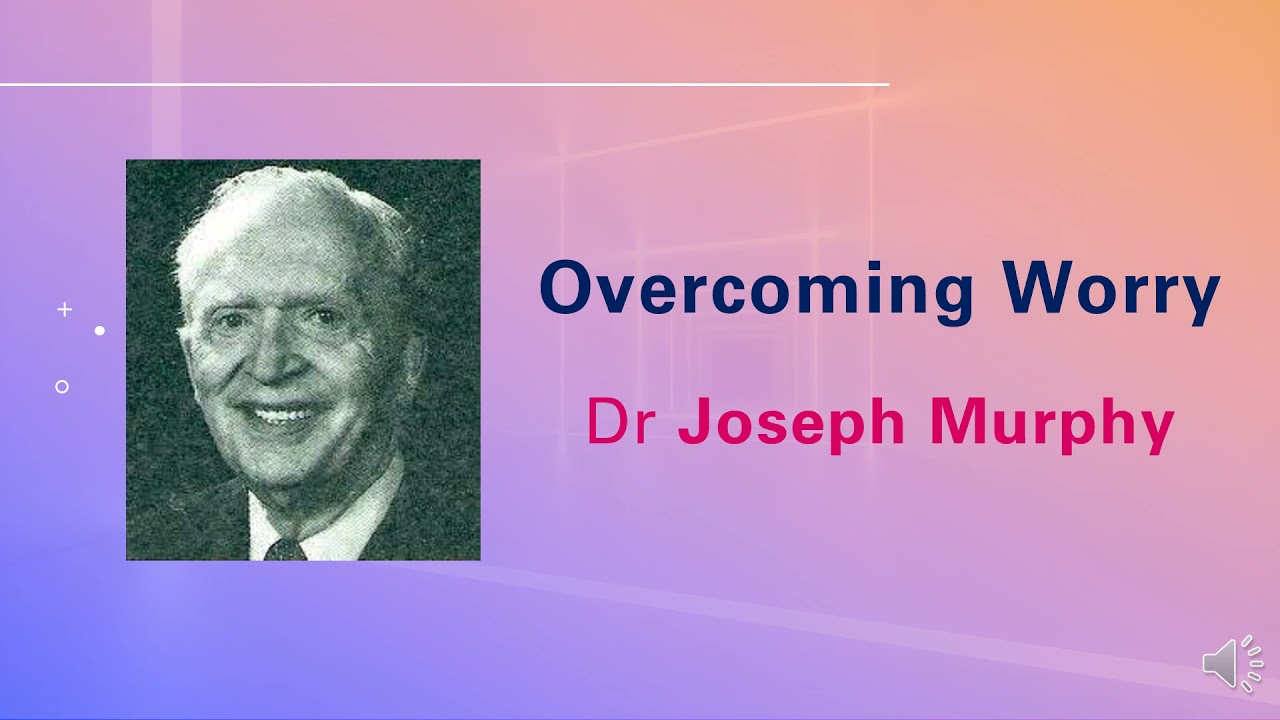 Overcoming Worry - Dr Joseph Murphy