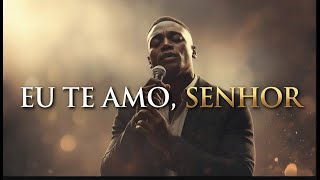 Eu Te Amo, Senhor — Louvor de Adoração e Gratidão