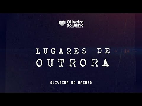 Lugares de Outrora - Freguesia de Oliveira do Bairro