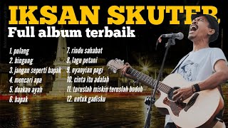 Download lagu Iksan Skuter - Full Album Terbaik | Tanpa Iklan | Pulang, Rindu Sahabat  mp3