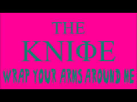 The Knife - Wrap Your Arms Around Me