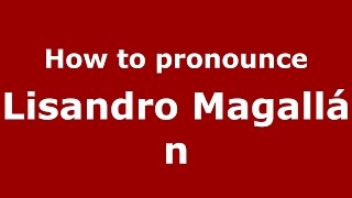 How to pronounce Lisandro Magall&aacute;n