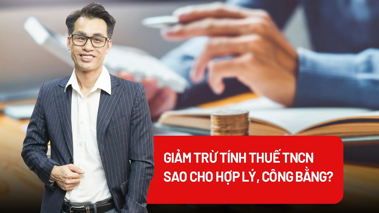 Giảm trừ tính thuế thu nhập cá nhân sao cho hợp lý, công bằng?