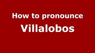 How to pronounce Villalobos