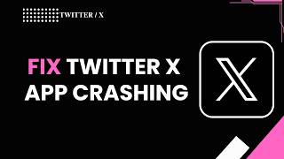 How to fix twitter x app crashing