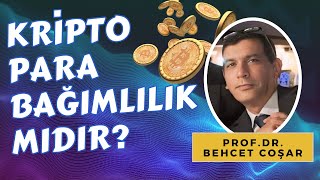 KRİPTO PARA BAĞIMLILIĞI - PROF.DR. BEHCET COŞAR Kripto Para Dünyası / Kripto Para Kazanma