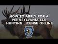 How To Apply For A Pennsylvania Elk Hunting License Online