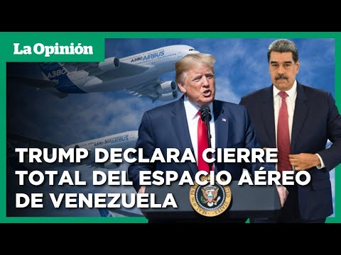 Trump anunció cierre total del espacio aéreo de Venezuela / La Opinión