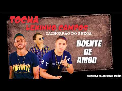 MC TOCHA E LEKINHO CAMPOS E CACHORRÃO DO BREGA  - DOENTE DE AMOR  -  MÚSICA NOVA 2019