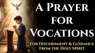A PRAYER FOR VOCATIONS — For Discernment & Guidance From the Holy Spirit