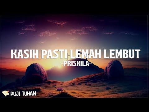 Kasih Pasti Lemah Lembut - Priskila (Lirik) Lagu Rohani Kristen Terbaru 2024