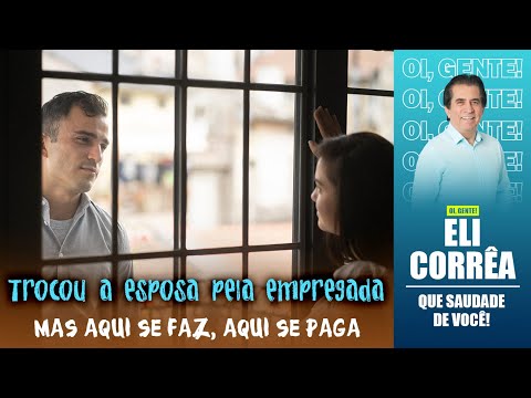 Trocou a esposa pela empregada, mas aqui se faz, aqui se paga | Eli Corrêa Oficial |