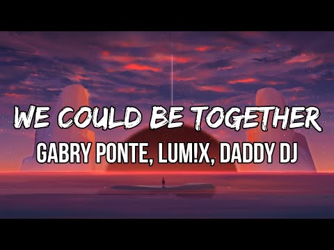 Gabry Ponte, LUM!X - We Could Be Together feat. Daddy DJ (Lyrics)