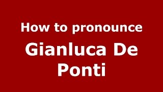 How to pronounce Gianluca De Ponti