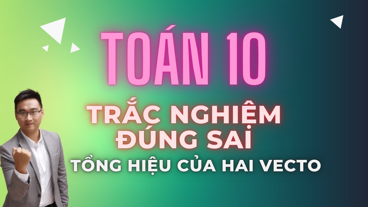 BÀI TẬP TRẮC NGHIỆM ĐÚNG SAI || TỔNG HIỆU GIỮA HAI VECTO PHẦN 1