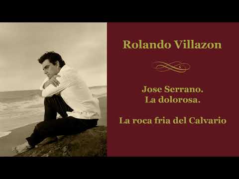 Rolando Villazon - Serrano. La dolorosa. La roca fria del Calvario