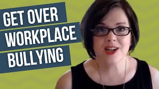 How to Get Over Workplace Bullying