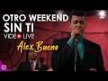 Otro WEEKEND Sin Ti 😑 - Alex Bueno [Video Live]