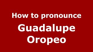 How to pronounce Guadalupe Oropeo