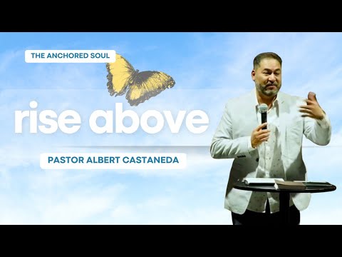 The Anchored Soul // rise above. // Pastor Albert Castaneda