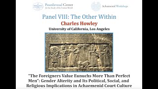 The Foreigners Value Eunuchs More Than Perfect Men: Gender Alterity and Its Political, Social, and Religious Implications in Achaemenid Court Culture