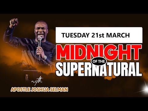 [TUESDAY 21ST MARCH] MIDNIGHT OF THE SUPERNATURAL |  APOSTLE JOSHUA SELMAN