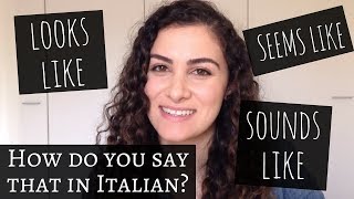 LEARN ITALIAN: How to Say &quot;Seems Like&quot;, &quot;Sounds Like&quot;, and &quot;Looks Like&quot;