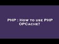 PHP How To Use PHP OPCache