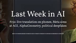 Last Week in AI #152: live translation on phones, Meta aims at AGI, AlphaGeometry, political...