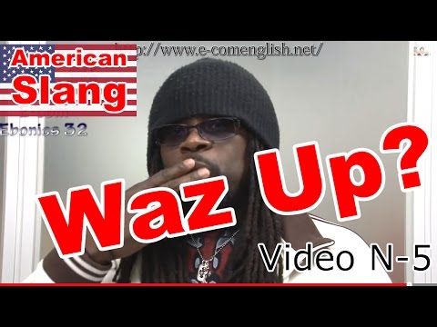 Slang Afro Américain - Argot Anglais 5/32 :  What's up? Waz up? What the word?