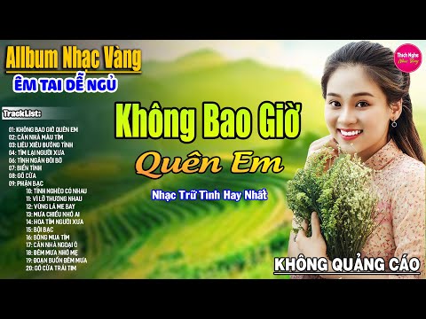Không Bao Giờ Quên Em ➤ LK Nhạc Vàng Xưa Hay Nhất Nhẹ Nhàng Sâu Lắng, Nghe Thử Một Lần Bạn Sẽ Nghiện