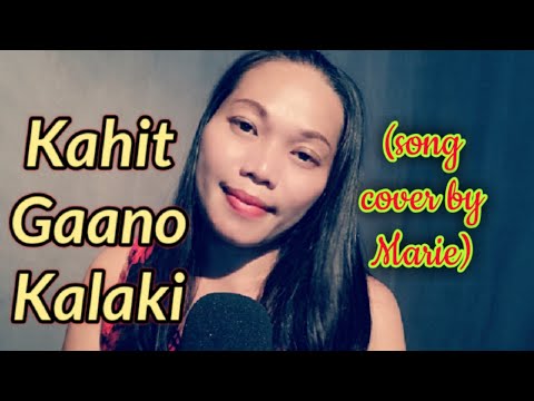 Kahit Gaano Kalaki - by: Alynna (marie cover)