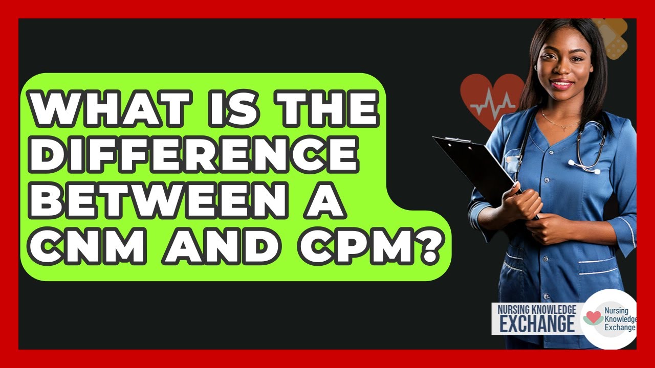 What Is The Difference Between A CNM And CPM? - Nursing Knowledge Exchange