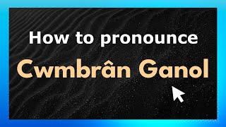 How to pronounce Cwmbr&acirc;n Ganol
