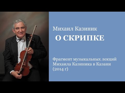 Михаил Казиник - О СКРИПКЕ