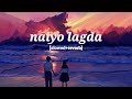 Naiyo Lagda Dil Tere Bina Slowed Reverb Lofi Song Lofisong Song Lofisong Lofimusic Lofi