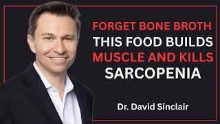 Forget Bone Broth! This Food Builds Muscle And Kills Sarcopenia | Dr. David Sinclair