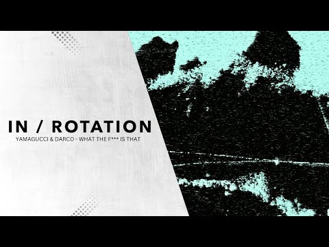 Yamagucci & Darco - What The F*** Is That | ROTATE VOL. 15 | IN / ROTATION