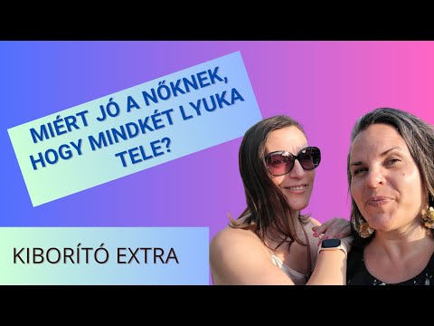 Miért jó a nőknek, hogy mindkét lyuka tele? - Adri és Ági #kiborítóextra #párkpacsolat