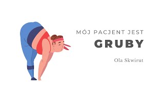 Mój pacjent jest gruby. Ola Skwirut