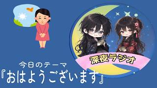 【深夜ラジオ】おはようございま～すと2人はすっとぼけた【雑談】
