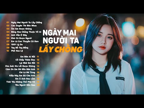 Ngày Mai Người Ta Lấy Chồng, Phố Hoa Lệ | 20 Bài Hát Nhạc Trẻ Nghe Là Khóc Hay Nhất 2023