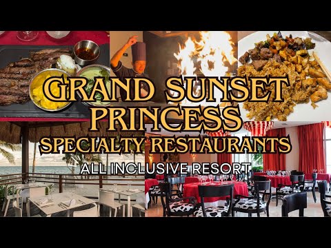 GRAND SUNSET PRINCESS | SPECIALTY RESTAURANTS AND FOOD | ALL INCLUSIVE RESORT | CANCUN MEXICO