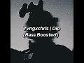 Yvngxchris Dip Bass Boosted